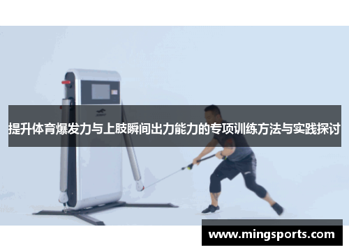 提升体育爆发力与上肢瞬间出力能力的专项训练方法与实践探讨